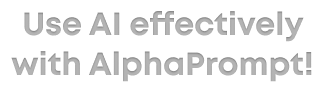 Use AI effectively with AlphaPrompt!